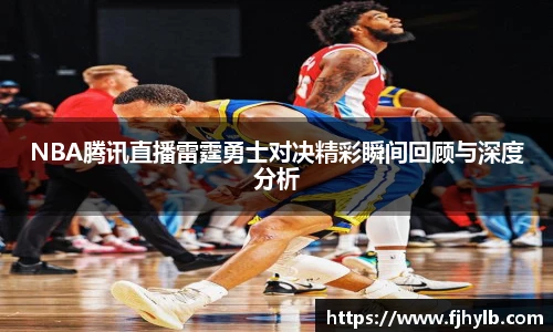 NBA腾讯直播雷霆勇士对决精彩瞬间回顾与深度分析